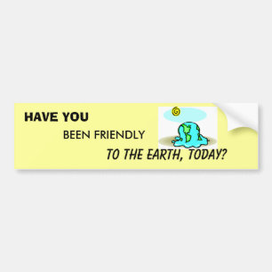 HEB JE VRIENDELIJK NAAR DE AARDE GEWEEST VANDAAG? BUMPERSTICKER