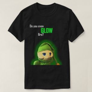 Heb je zelfs een gloed bro? t-shirt