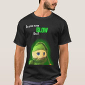 Heb je zelfs een gloed bro? t-shirt (Voorkant)