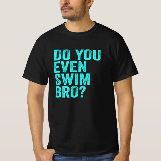 Heb je zelfs een zwom Bro? T-shirt (Voorkant)