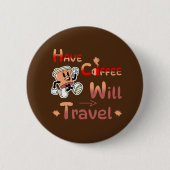 Hebben Coffee Will Travel Pin Button voor gratis S (Voorkant)