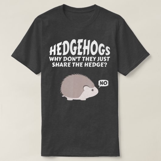 Hedgehogs Why Don't They Just Share The Hedge   6  T-shirt (Design voorkant)