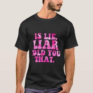 Heeft de leugenaar die grappige quote tegen je gez t-shirt