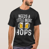 Heeft een beetje meer hop bier drinker thuis brouw t-shirt (Voorkant)