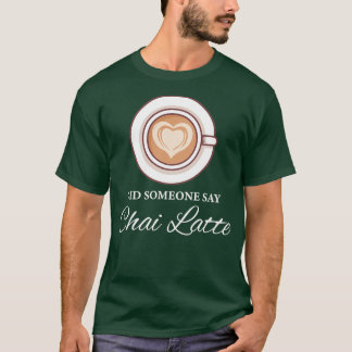 Heeft iemand gezegd dat Chai Latte Chai Tea Latte T-shirt