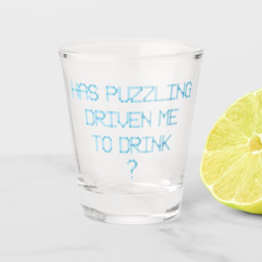 HEEFT PUZZELEN MIJ GEDREVEN OM ? TE DRINKEN SHOT GLAS (Voorkant)