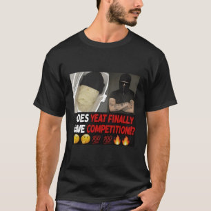 Heeft Yeat eindelijk concurrentie voor ons? T-shirt
