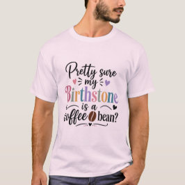 Heel zeker dat mijn geboortesteen een koffieboon i t-shirt