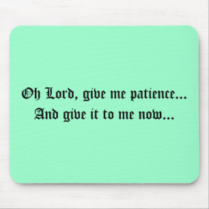 Heer, geef me geduld... en geef het aan mij... muismat