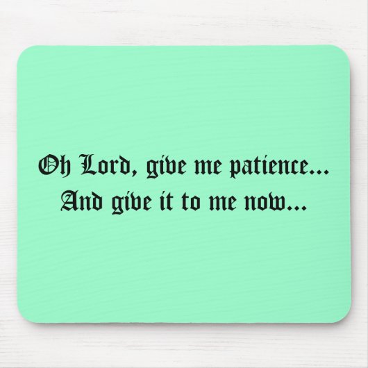 Heer, geef me geduld... en geef het aan mij... muismat (Voorkant)