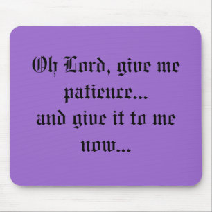 Heer, geef me geduld...en geef het aan mij ... muismat