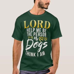 Heer help me de Persoon die mijn honden denken dat T-shirt