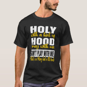 Heilig met een hint van Hood met mij, speel niet W T-shirt
