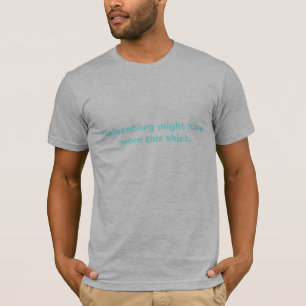 Heisenberg had dit shirt kunnen dragen.
