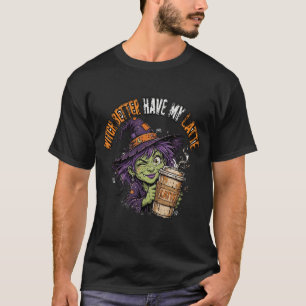 Heks, zorg dat je mijn latte hebt T-shirt