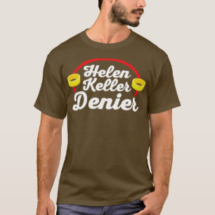 Helen Keller Denier Meme2 T-shirt