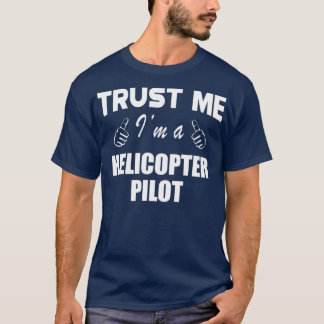 Helicopter Pilot Trust Me Im a helicopter pilot 1 T-shirt