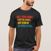 Hell Yeah I Want Stuffed Crust What Kind Of Questi T-shirt (Voorkant)