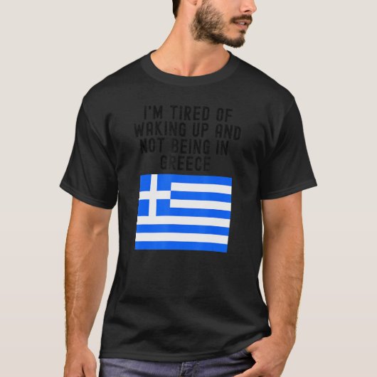 Hellas I'm Tired of Waking Up And Not Being In Gre T-shirt (Voorkant)