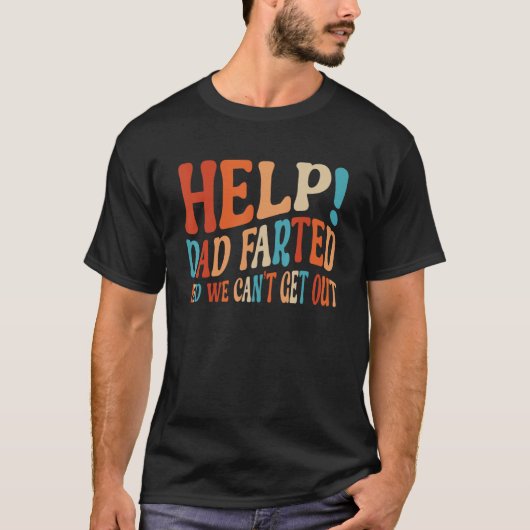 Help Dad Farted We Can t Get Out Family Vacation T-shirt (Voorkant)