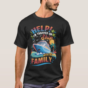 Help Ik Zit Vast Op Schip Met Mijn Gezinsvakantie T-shirt