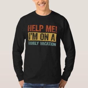 Help Me I m On A Family Vacation Familie Vakanti T-shirt