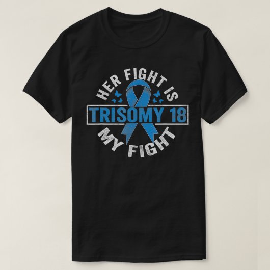 Her fight is my fight Trisomy 18 Awareness T-shirt (Design voorkant)