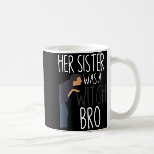 Her Sister Was A Witch Bro Funny Sister Warning Koffiemok (Rechts)