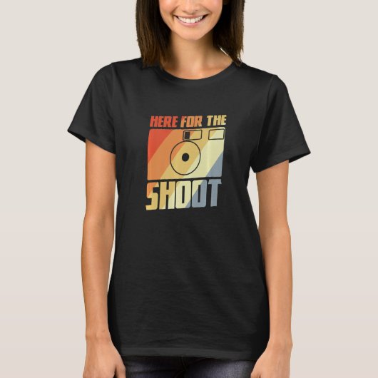 Here For The Shoot Photography Joke Camera Enthusi T-shirt (Voorkant)
