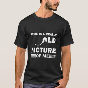 Here is a really old picture of me - Funny T-shirt