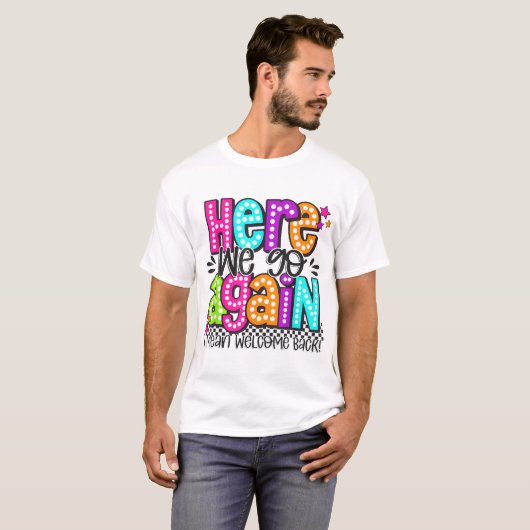 Here We Go Again I Mean Welcome Back Teacher Back  T-shirt (Voorkant volledig)