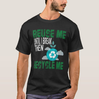 Hergebruik me tot ik breek en Recyclen me dan T-shirt