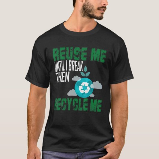 Hergebruik me tot ik breek en Recyclen me dan T-shirt (Voorkant)