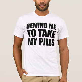 Herinner me eraan om mijn pillen in te nemen, grap t-shirt