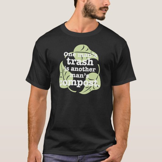 Het afval van één Man is de Compost van een ander  T-shirt (Voorkant)