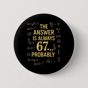 Het Antwoord Is Altijd 67 Waarschijnlijk Wiskunde  Ronde Button 5,7 Cm