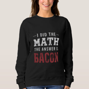 Het antwoord is Bacon Funny Wiskunde Student T-shi Trui