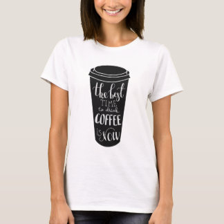 Het beste moment om koffie te drinken is nu t-shirt