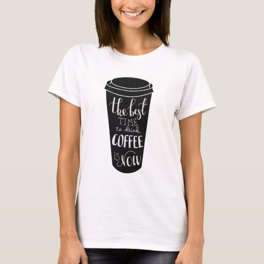 Het beste moment om koffie te drinken is nu t-shirt (Voorkant)