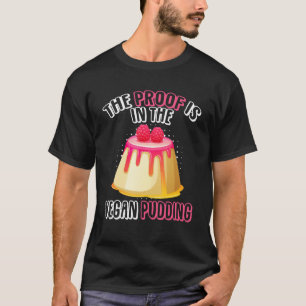 Het bewijs is in de Vegan Pudding Custard Pudding T-shirt