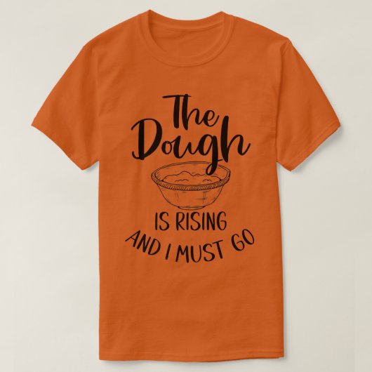 Het deeg stijgt en ik moet gaan - grappig bakken t-shirt (Design voorkant)
