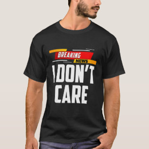 Het doorbreken van nieuws dat ik niet kan schelen t-shirt