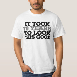 Het duurde 70 jaar om er zo goed uit te zien t-shirt