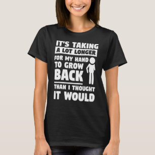 Het duurt veel langer voor mijn hand om terug te g t-shirt