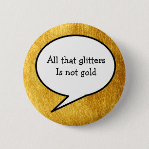 Het enige dat glitters zijn is geen goud, goud, sp ronde button 5,7 cm