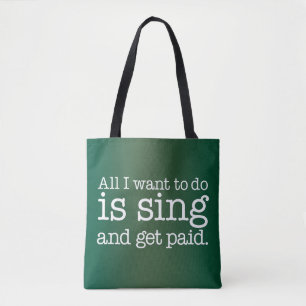 Het enige dat ik wil doen is zingen en betaald kri tote bag