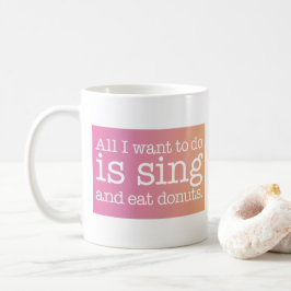 Het enige dat ik wil doen is zingen en donuts eten koffiemok
