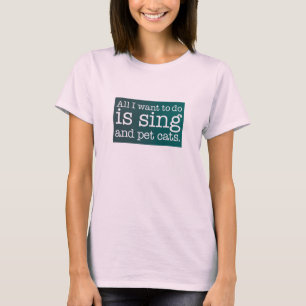 Het enige dat ik wil doen is zingen en katten aaie t-shirt