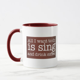 Het enige dat ik wil doen is zingen en koffie drin mok