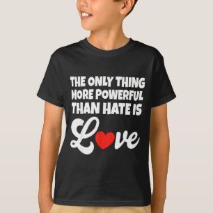Het enige dat krachtiger is dan haat is liefde t-shirt